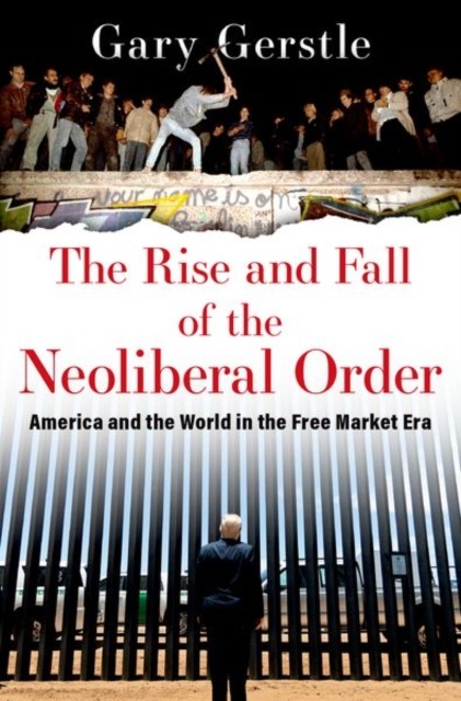 The Rise and Fall of the Neoliberal Order by Gary  Gerstle (Paperback Book)