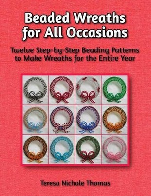 Beaded Wreaths for All Occasions Beading Pattern Book: Twelve Step-by-Step Beadi