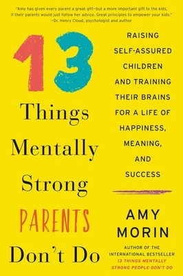13 Things Mentally Strong Parents Don't Do: Raising Self-Assured Children an...