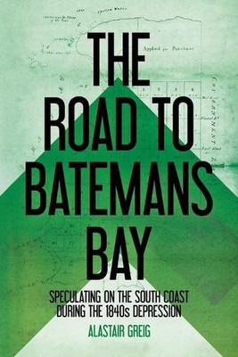 The Road to Batemans Bay: Speculating on the South Coast During the 1840s Depres
