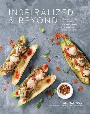 Inspiralized and Beyond: Spiralize, Chop, Rice, and Mash Your Vegetables .. NEW