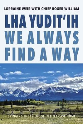 Lha yudit ih (We Always Find a Way): Bringing the Tŝilhqot in Title Case Home b