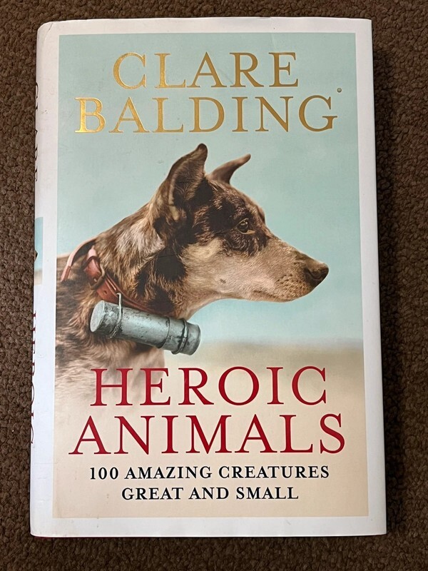 Heroic Animals: 100 Amazing Creatures Great and Small by Clare Balding...