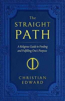 The Straight Path: A Religious Guide to Finding and Fulfilling One's Purpose by 