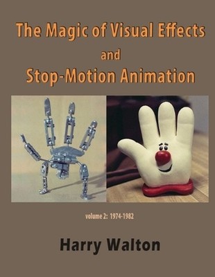 The Magic of Visual Effects and Stop-Motion Animation: volume 2: 1974-1982 by Ti