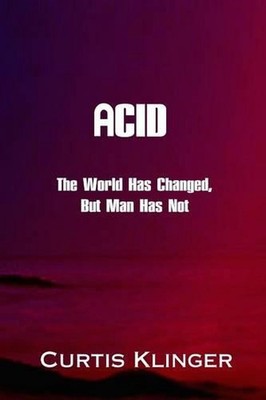 Acid: The World Has Changed, But Man Has Not by Curtis Klinger (English) Paperba