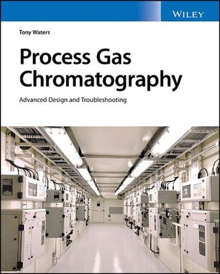 Process Gas Chromatography: Advanced Design and Troubleshooting by Tony Waters H
