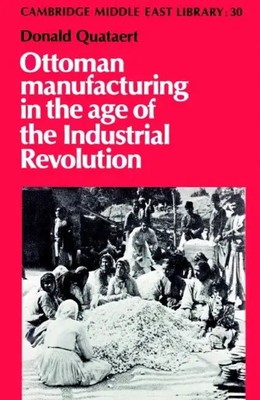 Ottoman Manufacturing in the Age of the Industrial Revolution | Donald Quataert