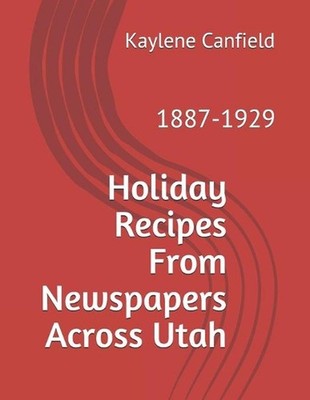Holiday Recipes From Newspapers Across Utah: 1887-1929 by David Andersen (Englis