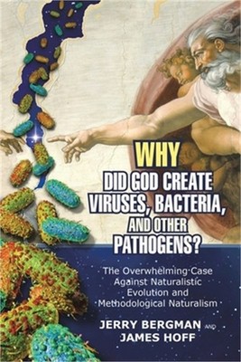 Why Did God Create Viruses, Bacteria, and Other Pathogens?: The Overwhelming Cas
