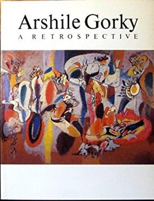 Arshile Gorky, Nineteen Four to Nineteen Forty-Eight : A Retrospe
