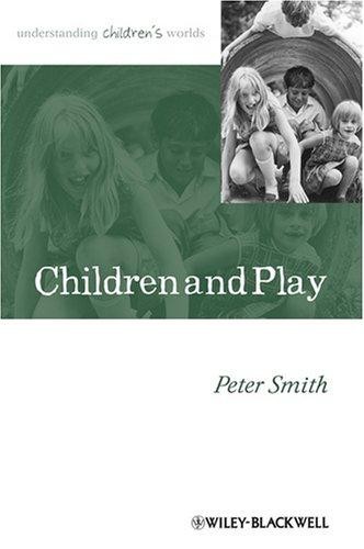 Children and Play: Understanding Children's Worlds: 5 - Smith, Peter K.