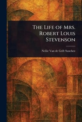 The Life of Mrs. Robert Louis Stevenson by Nellie Van De Grift Sanchez Paperback