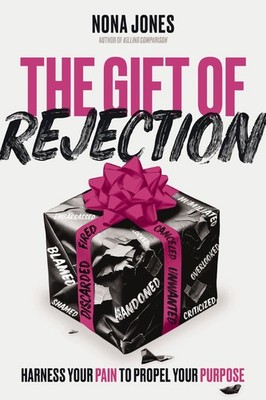 The Gift of Rejection: Harness Your Pain to Propel Your Purpose .. NEW
