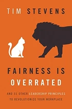 FAIRNESS IS OVERRATED: AND 51 OTHER LEADERSHIP PRINCIPLES By Tim Stevens *Mint*