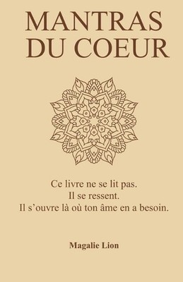 Mantras du coeur: '' Ce livre ne se lit pas. Il se ressent. Il s'ouvre l? o? ton