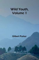 Gilbert Parker | Wild Youth, Volume 1. | Taschenbuch | Englisch (2025)