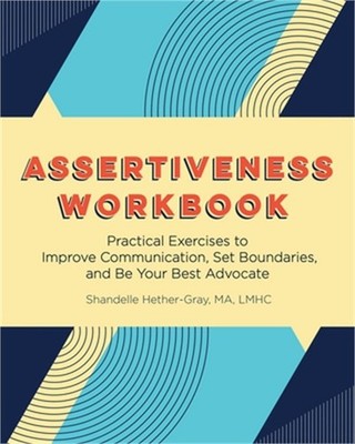 Assertiveness Workbook: Practical Exercises to Improve Communication, Set Bounda