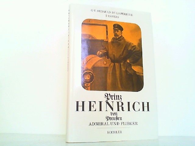 Prinz Heinrich von Preußen. Admiral und Flieger. Heinrich von Preußen - P 225612 - Heinrich von Preußen - Periere, G. V. Arnauld de la und I. Esser