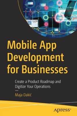 MOBILE APP DEVELOPMENT FOR BUSINESSES by Maja Dakic Paperback Self Help
