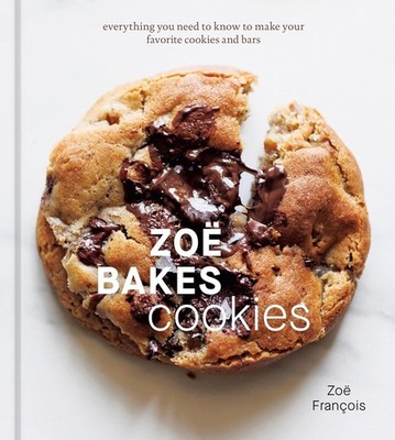 Zoë Bakes Cookies : Everything You Need to Know to Make Your Favorite Cookies...