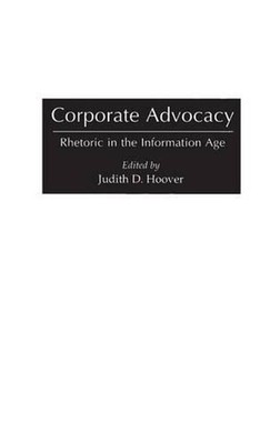 Corporate Advocacy: Rhetoric in the Information Age by Judith D. Hoover (English