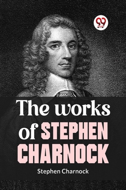 The Works Of Stephen Charnock by Stephen Charnock (Paperback Book)