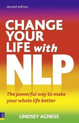 Change Your Life with NLP: The Powerful Way to Make Your... - Agness, Lindsey
