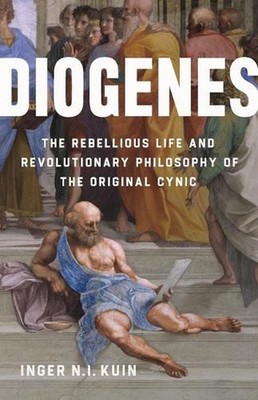 Diogenes: The Rebellious Life and Revolutionary Philosophy of the Original Cynic