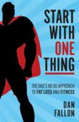 Start with One Thing: The dad's no BS approach to fat loss and fitness, Brand...
