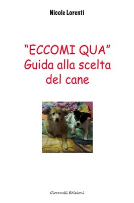 Libri Lorenti Nicole - Eccomi Qua. Guida Alla Scelta Del Cane