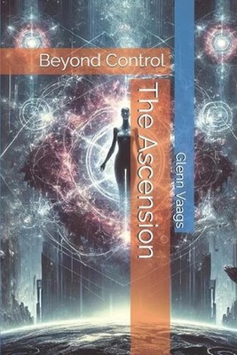 The Ascension: Beyond Control by Glenn Vaags Paperback Book