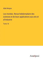 Les Mondes. Revue Hebdomadaire Des Sciences Et De Leurs Applications Aux Arts...