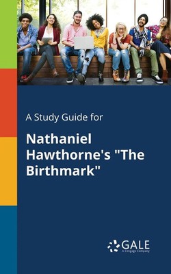 Cengage Learning Gale | A Study Guide for Nathaniel Hawthorne's The Birthmark