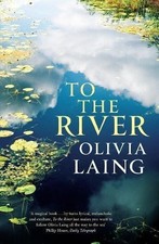 To the River: A Journey Beneath the Surface - Laing, Olivia