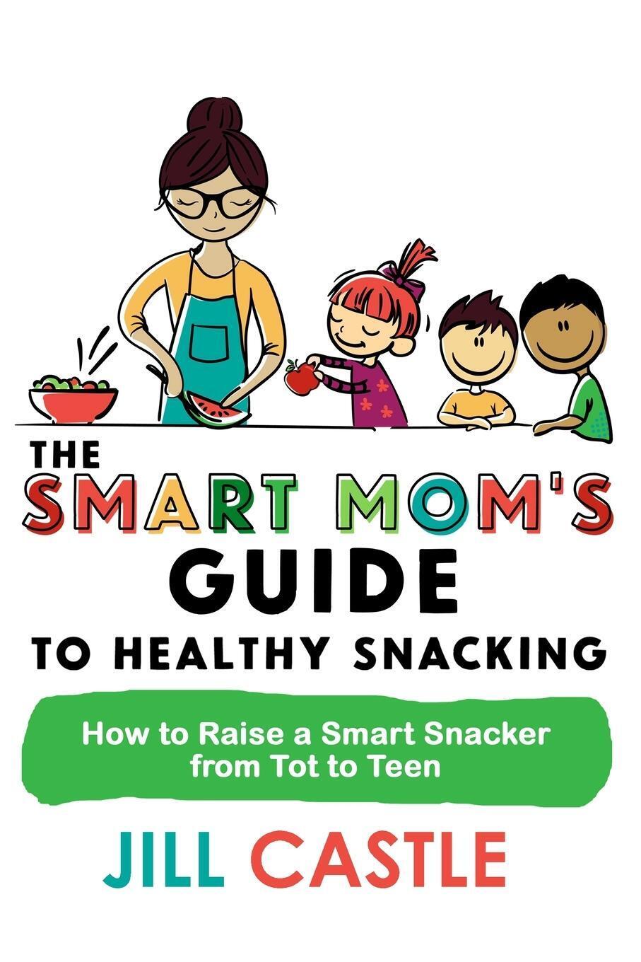 The Smart Mom's Guide To Healthy Snacking Jill Castle Taschenbuch