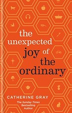 The Unexpected Joy of the Ordinary: In Celebration of Bein... by Gray, Catherine