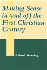 Making Sense in (and of) the First Christian Century by Francis Gerald Downing (