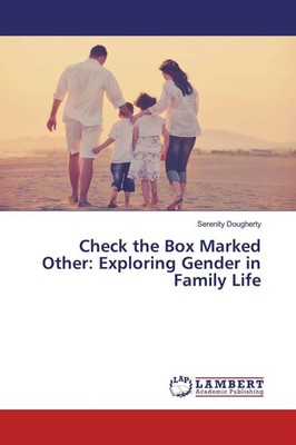Check the Box Marked Other: Exploring Gender in Family Life Serenity Dougherty