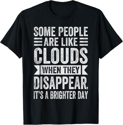 Some People Are Like Clouds - Funny Sarcastic Quote T-Shirt