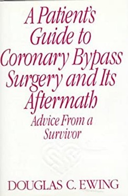 A Patient's Guide to Coronary Bypass Surgery and It's Aftermath :