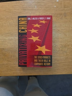 PRIVATIZING CHINA: THE STOCK MARKETS AND THEIR ROLE IN By Carl E. Walter Mint