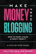 Make Money From Blogging: How To Start A Blog & Profit From It: 