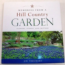MEMORIES FROM A HILL COUNTRY GARDEN, FLOWERS, STONES, AND By Jim Truchard *VG+*