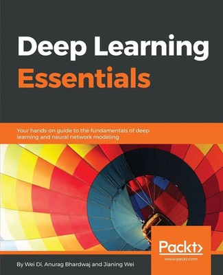 Deep Learning Essentials | Wei Di (u. a.) | Taschenbuch | Englisch | 2018
