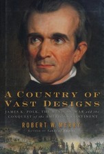 A Country of Vast Designs James K. Polk, the Mexican War and the Conquest of the