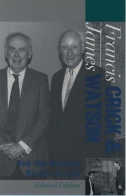 Francis Crick and James Watson : And the Building Blocks of Life