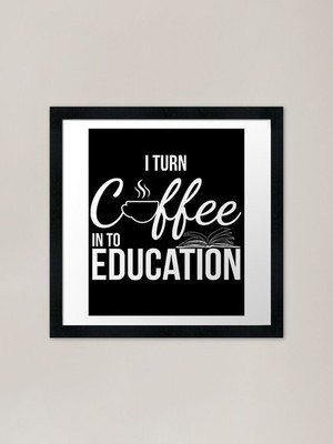 I Turn Coffee into Education Motiva Gerahmtes Wandbild Poster Leinwanddruck Bild