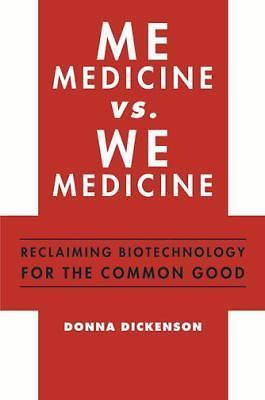 Me Medicine vs. We Medicine: Reclaiming Biotechnology for the Common Good by Di