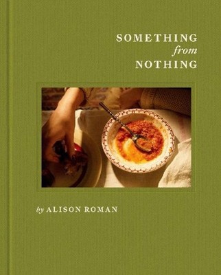 Something from Nothing: A Cookbook ~ Alison Roman ~  9781984826411